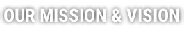 OUR MISSION & VISION
